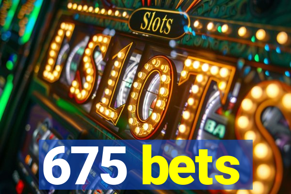 675 bets